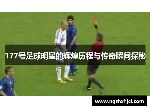 177号足球明星的辉煌历程与传奇瞬间探秘