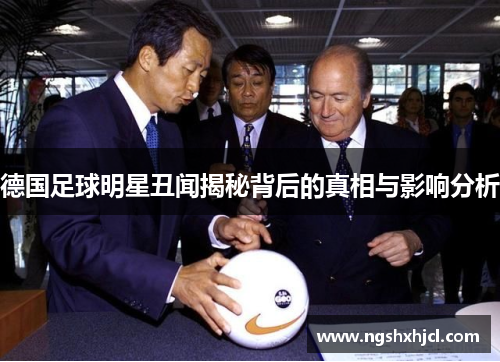 德国足球明星丑闻揭秘背后的真相与影响分析