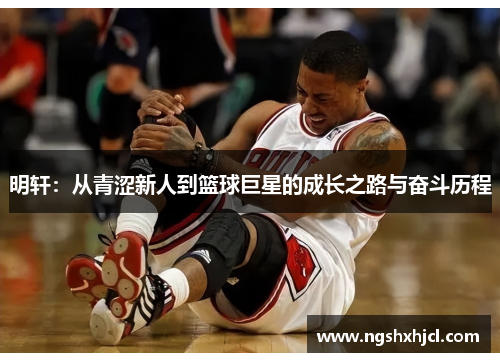 明轩：从青涩新人到篮球巨星的成长之路与奋斗历程